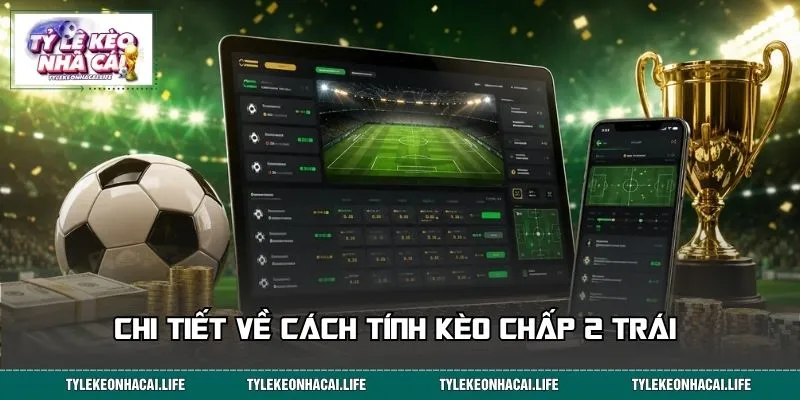 Chi tiết về cách tính kèo chấp 2 trái